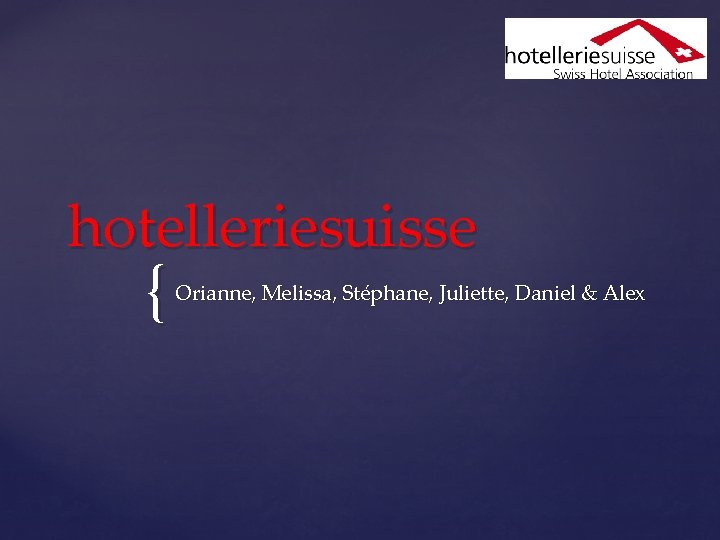 hotelleriesuisse { Orianne, Melissa, Stéphane, Juliette, Daniel & Alex 