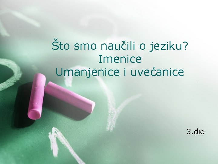 Što smo naučili o jeziku? Imenice Umanjenice i uvećanice 3. dio 