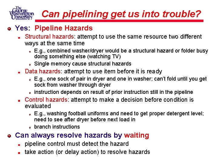 Can pipelining get us into trouble? Yes: Pipeline Hazards Structural hazards: attempt to use