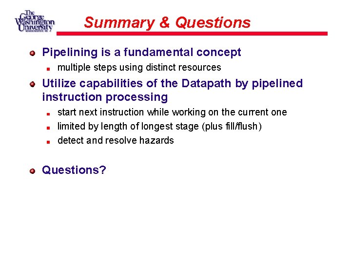 Summary & Questions Pipelining is a fundamental concept multiple steps using distinct resources Utilize