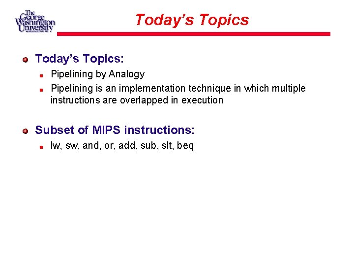 Today’s Topics: Pipelining by Analogy Pipelining is an implementation technique in which multiple instructions