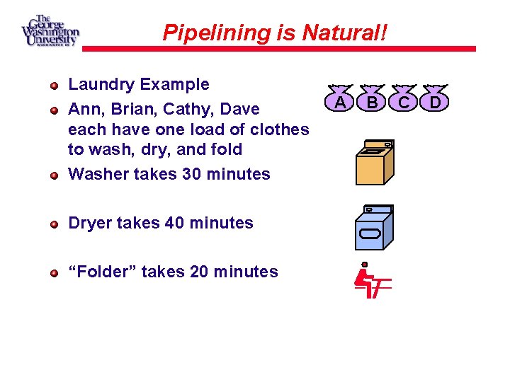 Pipelining is Natural! Laundry Example Ann, Brian, Cathy, Dave each have one load of