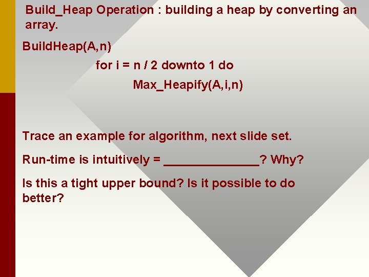 Build_Heap Operation : building a heap by converting an array. Build. Heap(A, n) for