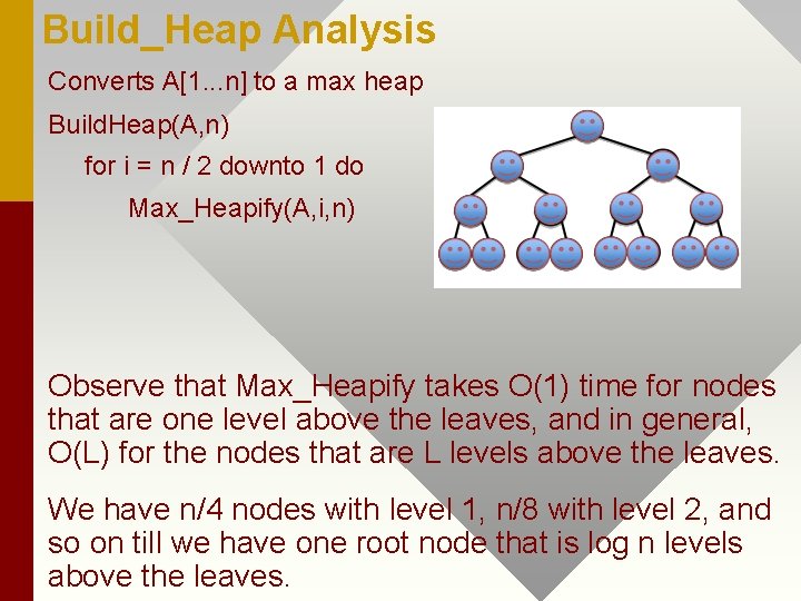 Build_Heap Analysis Converts A[1. . . n] to a max heap Build. Heap(A, n)