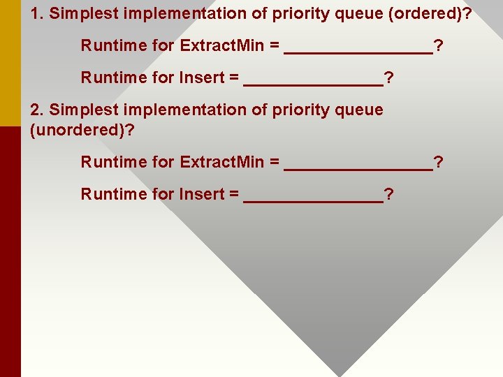 1. Simplest implementation of priority queue (ordered)? Runtime for Extract. Min = ________? Runtime