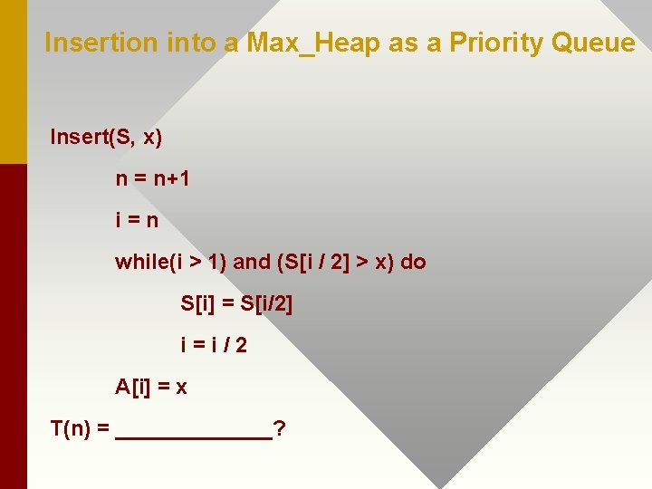 Insertion into a Max_Heap as a Priority Queue Insert(S, x) n = n+1 i=n