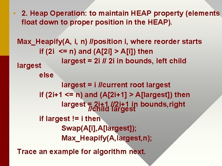  • 2. Heap Operation: to maintain HEAP property (elements float down to proper