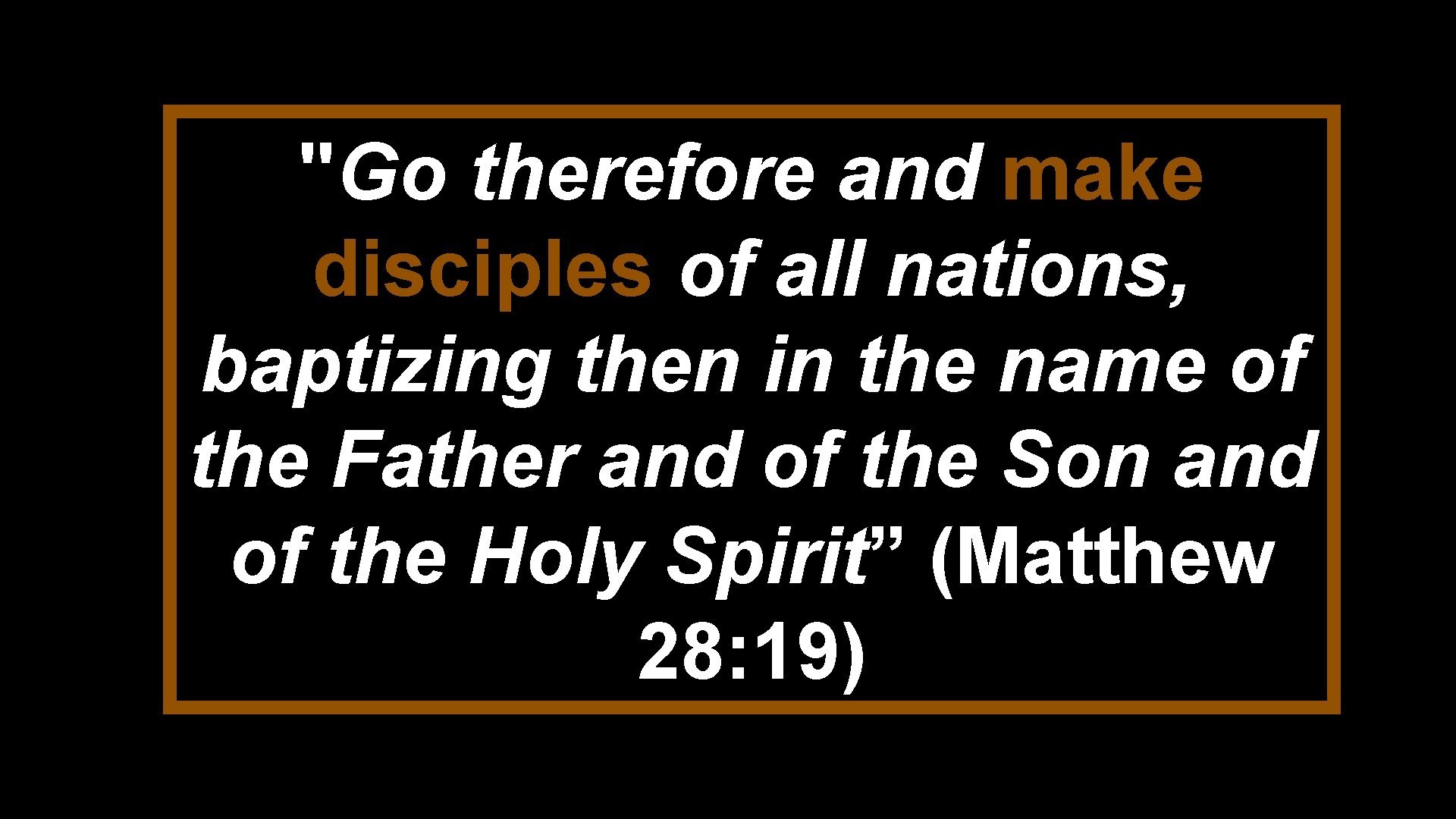 "Go therefore and make disciples of all nations, baptizing then in the name of