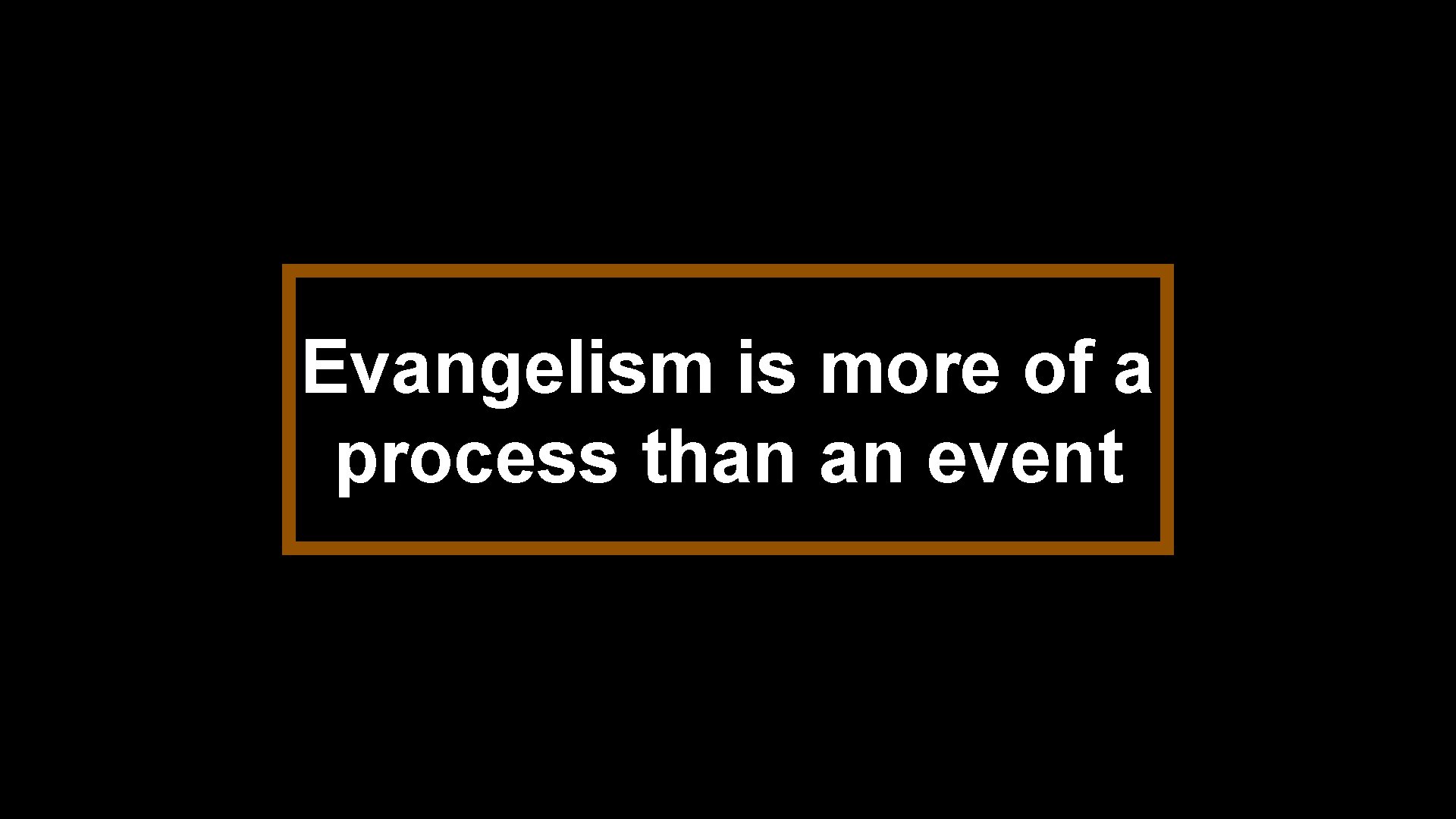 Evangelism is more of a process than an event 