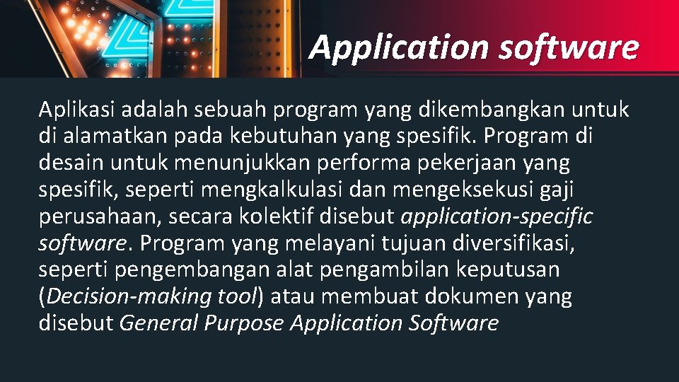 Application software Aplikasi adalah sebuah program yang dikembangkan untuk di alamatkan pada kebutuhan yang