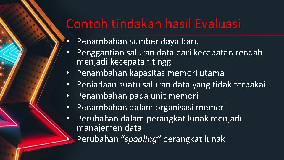 Contoh tindakan hasil Evaluasi • Penambahan sumber daya baru • Penggantian saluran data dari