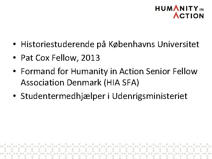  • Historiestuderende på Københavns Universitet • Pat Cox Fellow, 2013 • Formand for