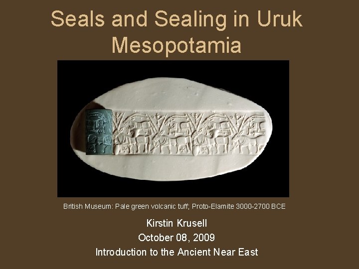 Seals and Sealing in Uruk Mesopotamia British Museum: Pale green volcanic tuff; Proto-Elamite 3000