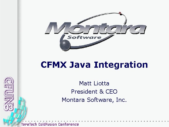 CFMX Java Integration Matt Liotta President & CEO Montara Software, Inc. 