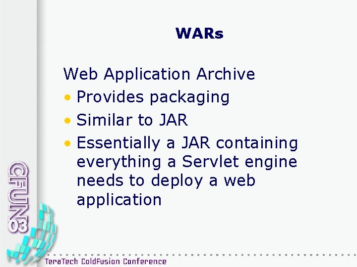 WARs Web Application Archive • Provides packaging • Similar to JAR • Essentially a