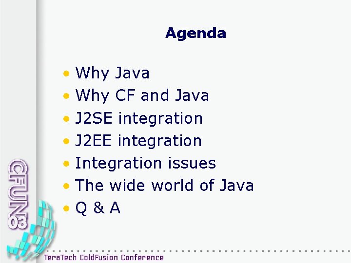 Agenda • Why Java • Why CF and Java • J 2 SE integration