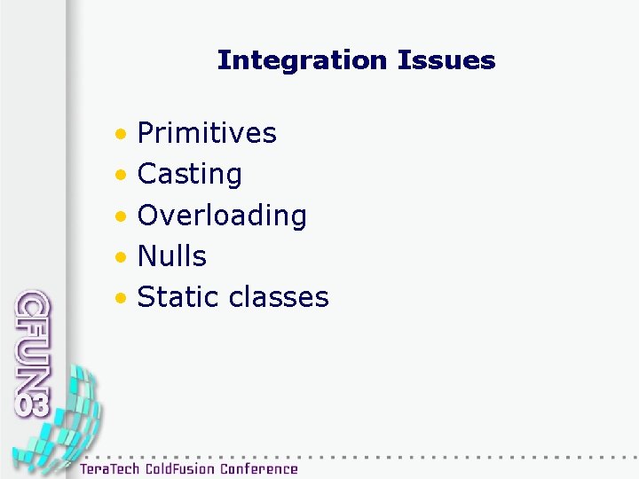 Integration Issues • Primitives • Casting • Overloading • Nulls • Static classes 