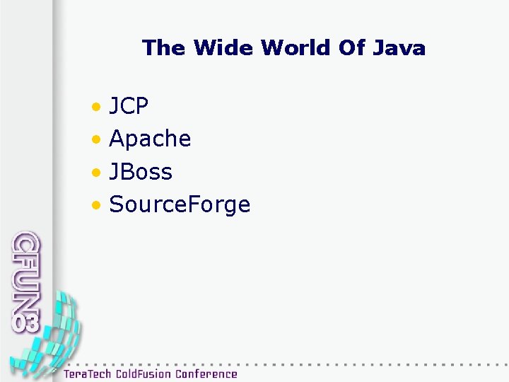 The Wide World Of Java • JCP • Apache • JBoss • Source. Forge