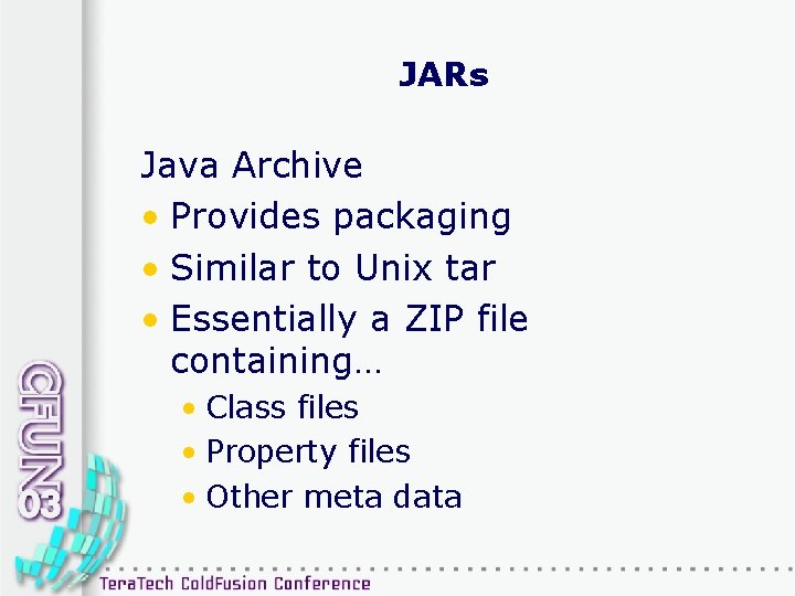 JARs Java Archive • Provides packaging • Similar to Unix tar • Essentially a