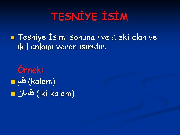 TESNİYE İSİM n Tesniye İsim: sonuna ﺍ ve ﻥ eki alan ve ikil anlamı