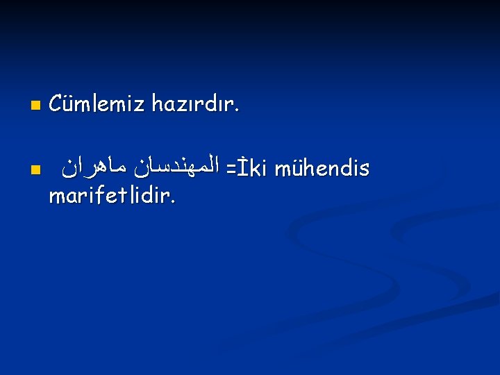 n n Cümlemiz hazırdır. = ﺍﻟﻤﻬﻨﺪﺳﺎﻥ ﻣﺎﻫﺮﺍﻥ İki mühendis marifetlidir. 