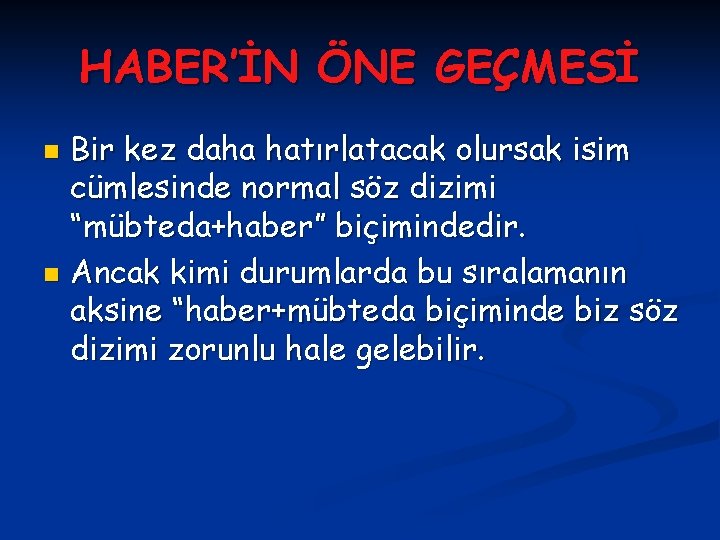 HABER’İN ÖNE GEÇMESİ Bir kez daha hatırlatacak olursak isim cümlesinde normal söz dizimi “mübteda+haber”