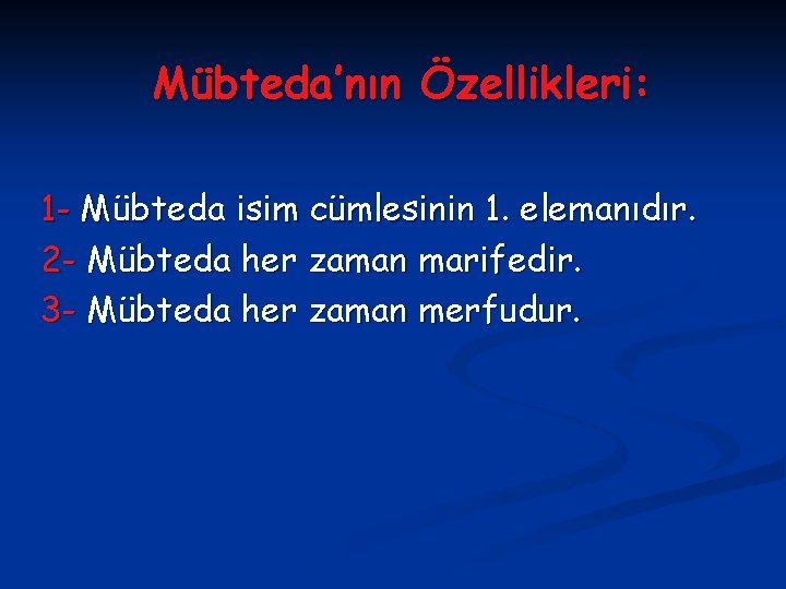 Mübteda’nın Özellikleri: 1 - Mübteda isim cümlesinin 1. elemanıdır. 2 - Mübteda her zaman