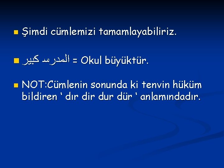 n Şimdi cümlemizi tamamlayabiliriz. n ﻛﺒﻴﺮ n = ﺍﻟﻤﺪﺭﺳ Okul büyüktür. NOT: Cümlenin sonunda