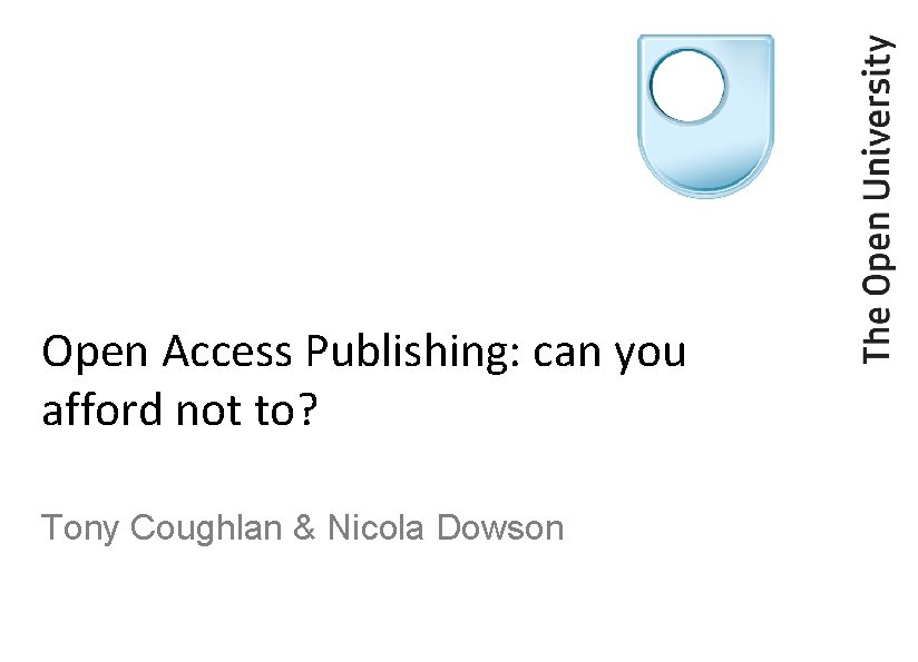 Open Access Publishing: can you afford not to? Tony Coughlan & Nicola Dowson 