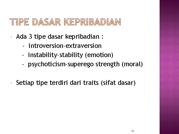  Ada 3 tipe dasar kepribadian : - introversion-extraversion - instability-stability (emotion) - psychoticism-superego