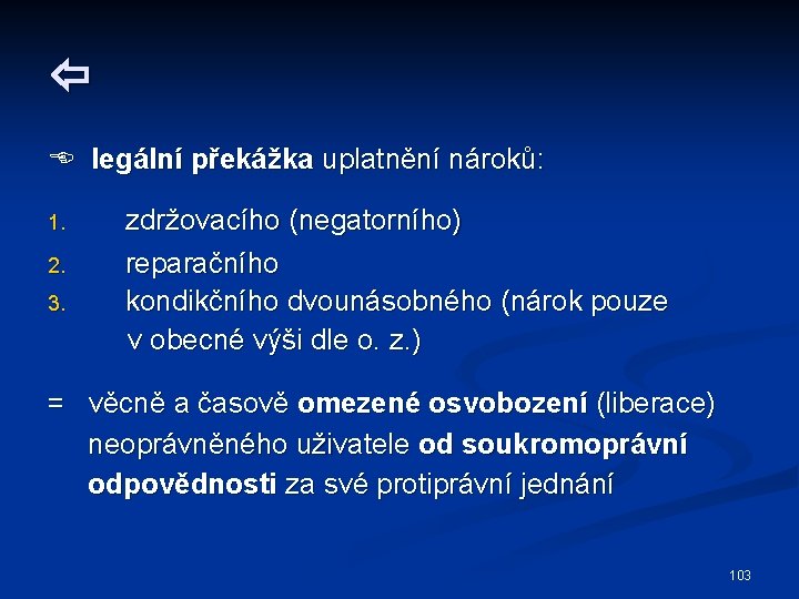  legální překážka uplatnění nároků: 1. 2. 3. zdržovacího (negatorního) reparačního kondikčního dvounásobného (nárok