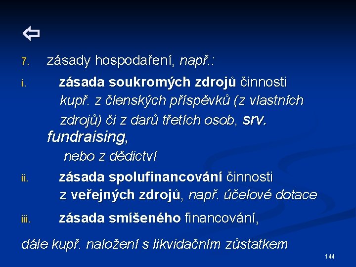  7. i. zásady hospodaření, např. : zásada soukromých zdrojů činnosti kupř. z členských