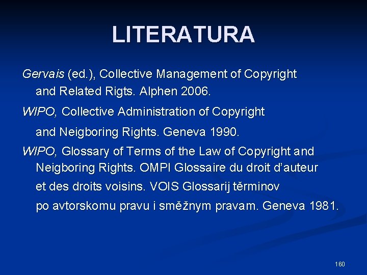 LITERATURA Gervais (ed. ), Collective Management of Copyright and Related Rigts. Alphen 2006. WIPO,