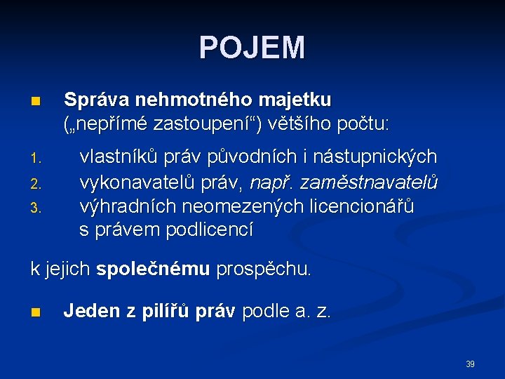 POJEM n 1. 2. 3. Správa nehmotného majetku („nepřímé zastoupení“) většího počtu: vlastníků práv