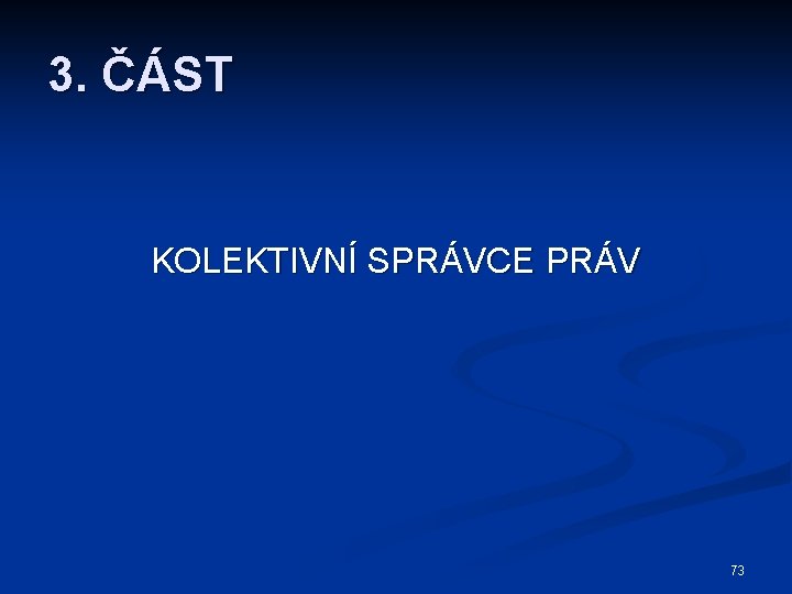 3. ČÁST KOLEKTIVNÍ SPRÁVCE PRÁV 73 