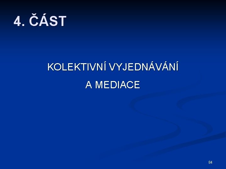 4. ČÁST KOLEKTIVNÍ VYJEDNÁVÁNÍ A MEDIACE 84 