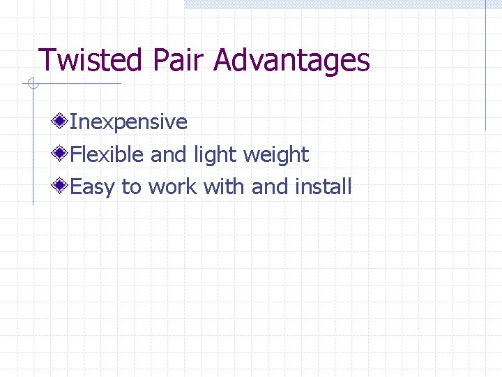 Twisted Pair Advantages Inexpensive Flexible and light weight Easy to work with and install