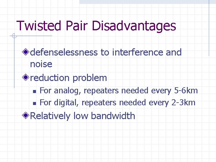 Twisted Pair Disadvantages defenselessness to interference and noise reduction problem n n For analog,