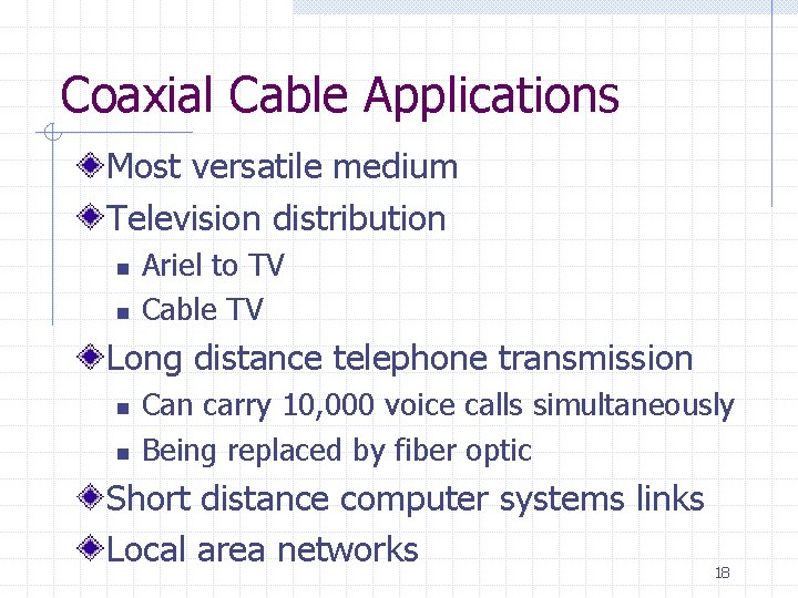 Coaxial Cable Applications Most versatile medium Television distribution n n Ariel to TV Cable