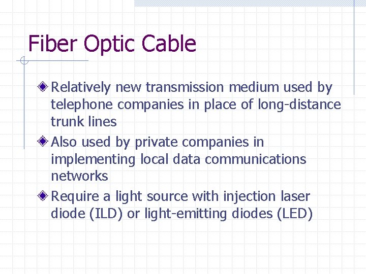 Fiber Optic Cable Relatively new transmission medium used by telephone companies in place of