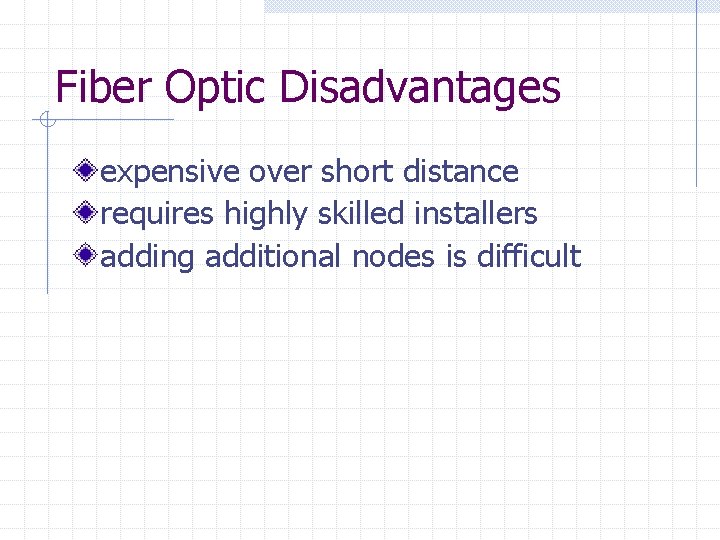 Fiber Optic Disadvantages expensive over short distance requires highly skilled installers adding additional nodes