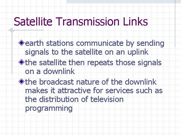 Satellite Transmission Links earth stations communicate by sending signals to the satellite on an