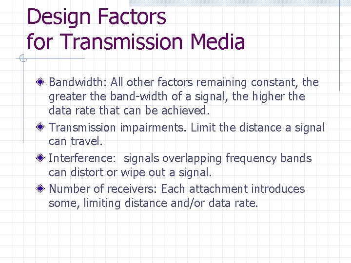 Design Factors for Transmission Media Bandwidth: All other factors remaining constant, the greater the