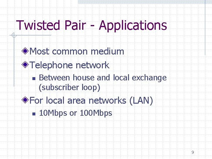 Twisted Pair - Applications Most common medium Telephone network n Between house and local