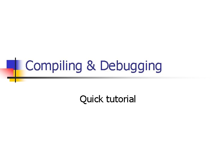 Compiling & Debugging Quick tutorial 
