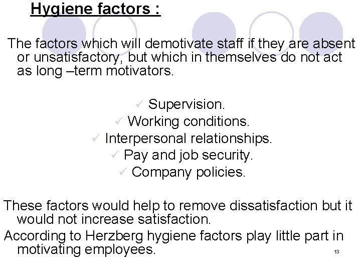Hygiene factors : The factors which will demotivate staff if they are absent or