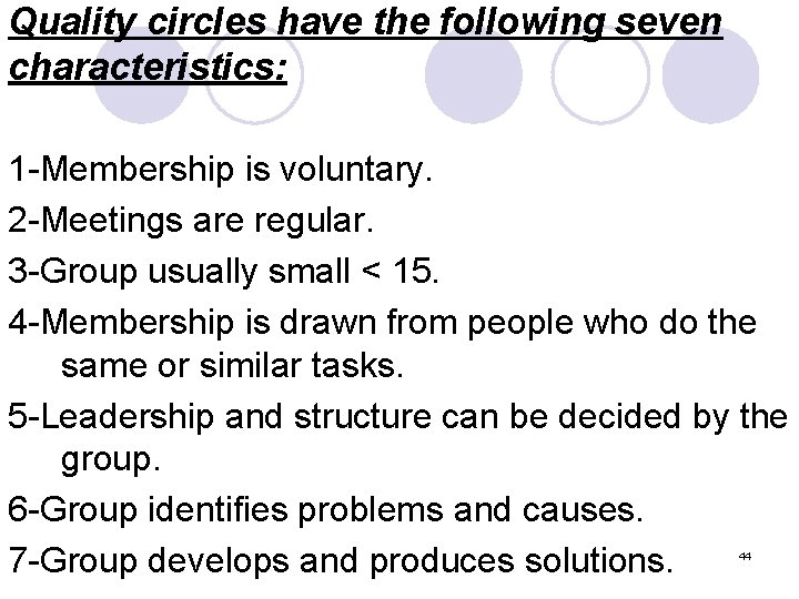 Quality circles have the following seven characteristics: 1 -Membership is voluntary. 2 -Meetings are