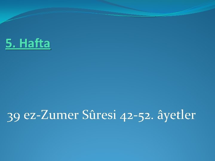 5. Hafta 39 ez-Zumer Sûresi 42 -52. âyetler 