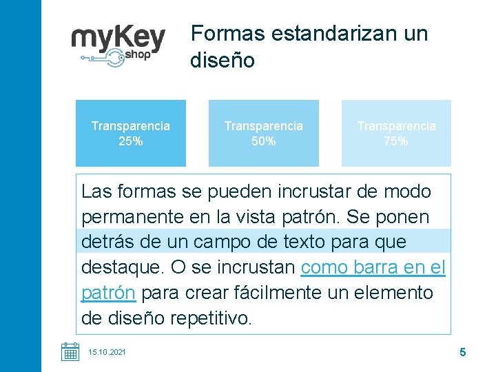 Formas estandarizan un diseño Transparencia 25% Transparencia 50% Transparencia 75% Las formas se pueden