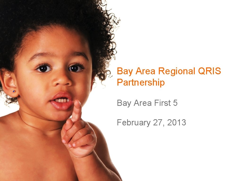 Bay Area Regional QRIS Partnership Bay Area First 5 February 27, 2013 